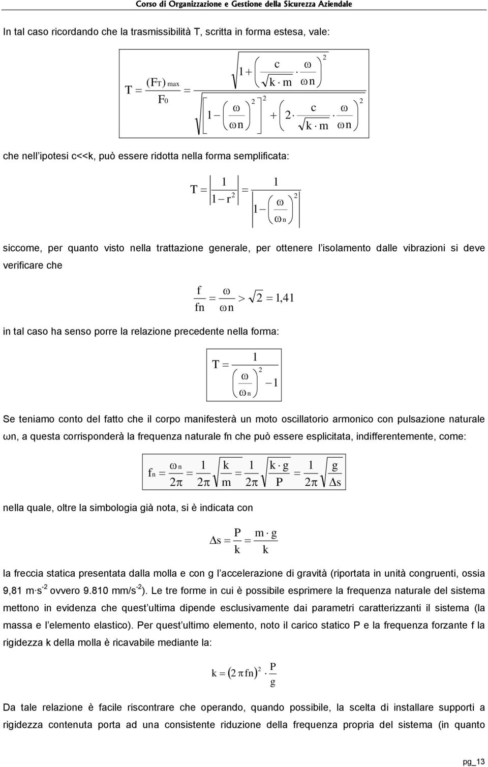 T Se teiao coto del fatto che il corpo aifesterà u oto oscillatorio aroico co pulsazioe aturale, a questa corrispoderà la frequeza aturale f che può essere esplicitata, idiffereteete, coe: s g P g f