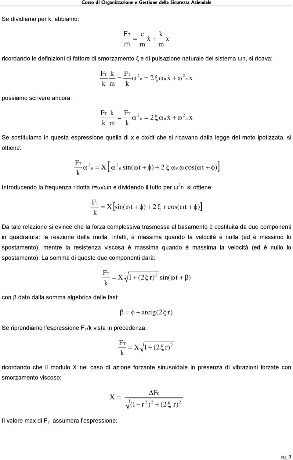 Itroducedo la frequeza ridotta r/ e dividedo il tutto per si ottiee: FT X [ si( t + φ) + ξ r cos( t + φ) ] Da tale relazioe si evice che la forza coplessiva trasessa al basaeto è costituita da due