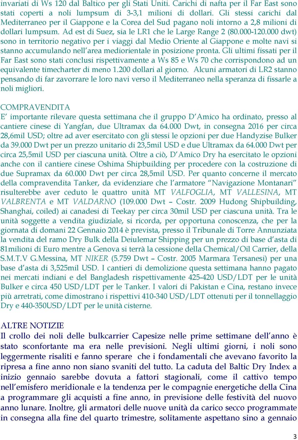 000 dwt) sono in territorio negativo per i viaggi dal Medio Oriente al Giappone e molte navi si stanno accumulando nell area mediorientale in posizione pronta.