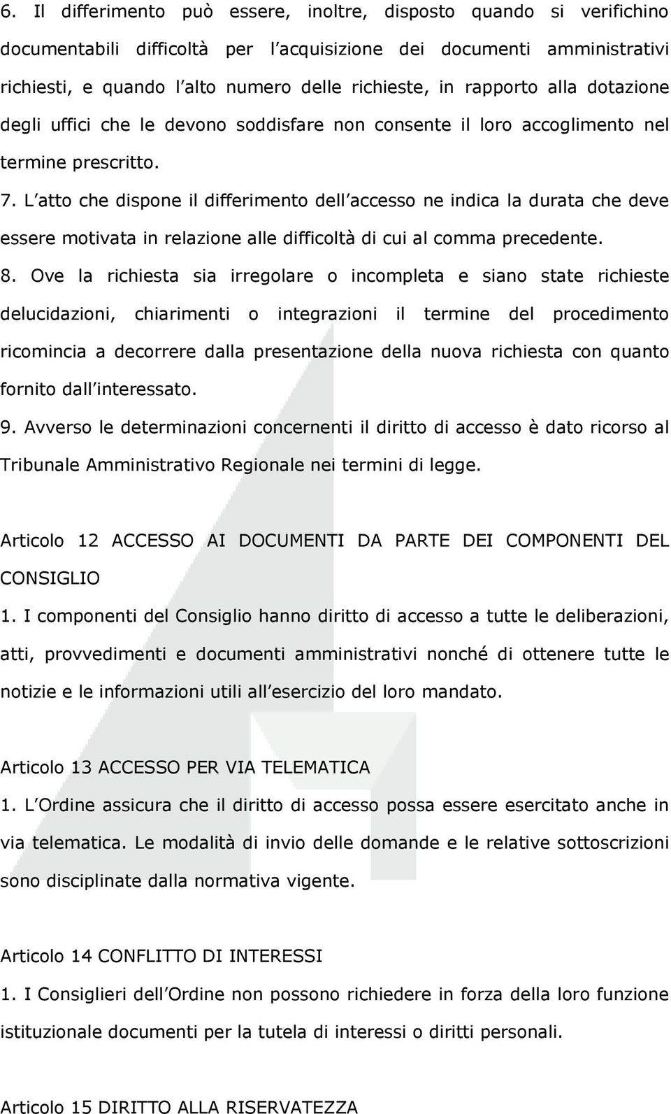 L atto che dispone il differimento dell accesso ne indica la durata che deve essere motivata in relazione alle difficoltà di cui al comma precedente. 8.