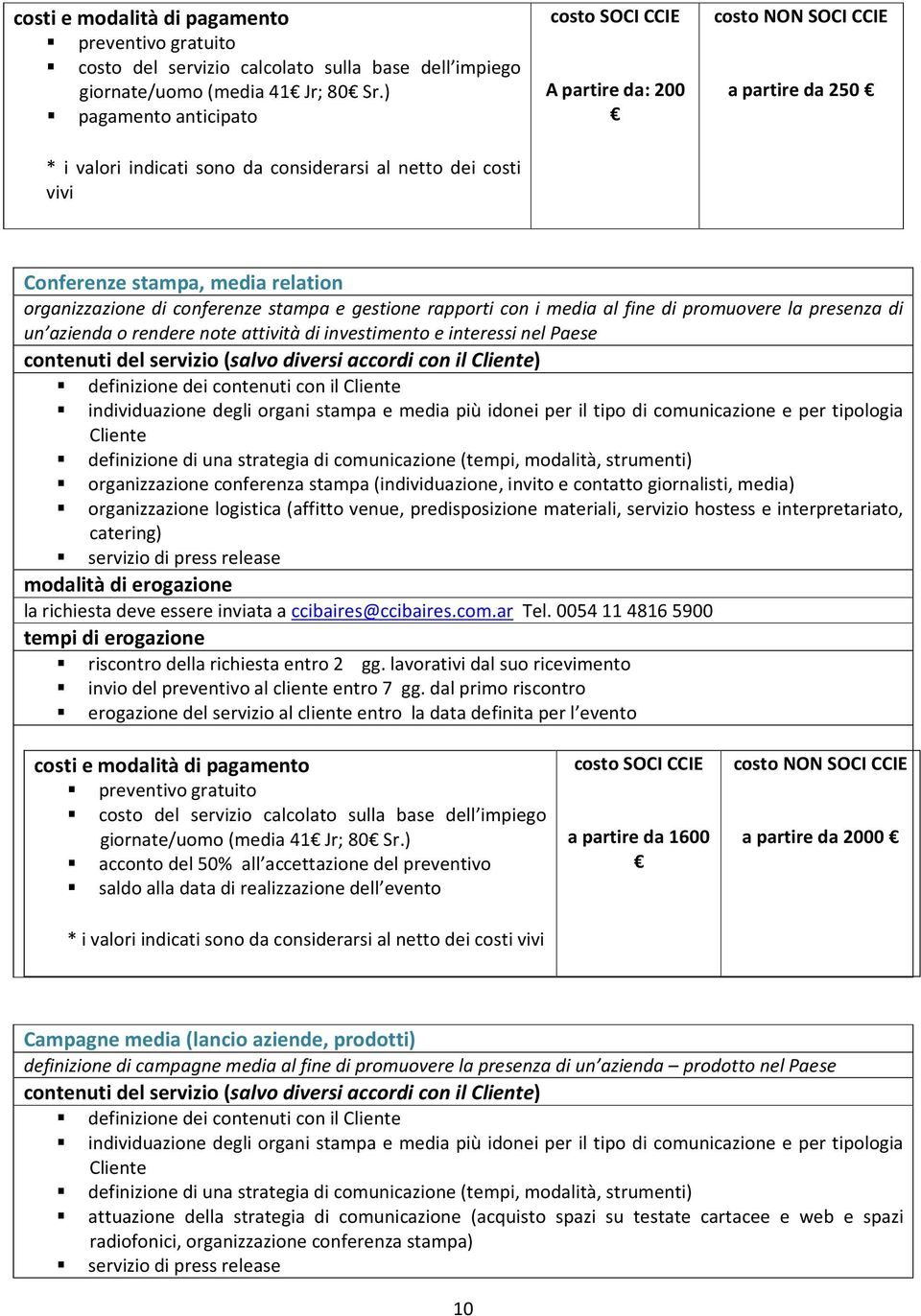 organizzazione di conferenze stampa e gestione rapporti con i media al fine di promuovere la presenza di un azienda o rendere note attività di investimento e interessi nel Paese definizione dei