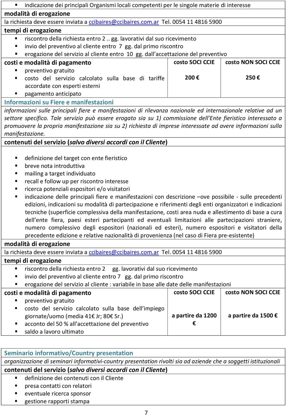 dall accettazione del preventivo costo del servizio calcolato sulla base di tariffe 200 250 accordate con esperti esterni pagamento anticipato Informazioni su Fiere e manifestazioni informazioni