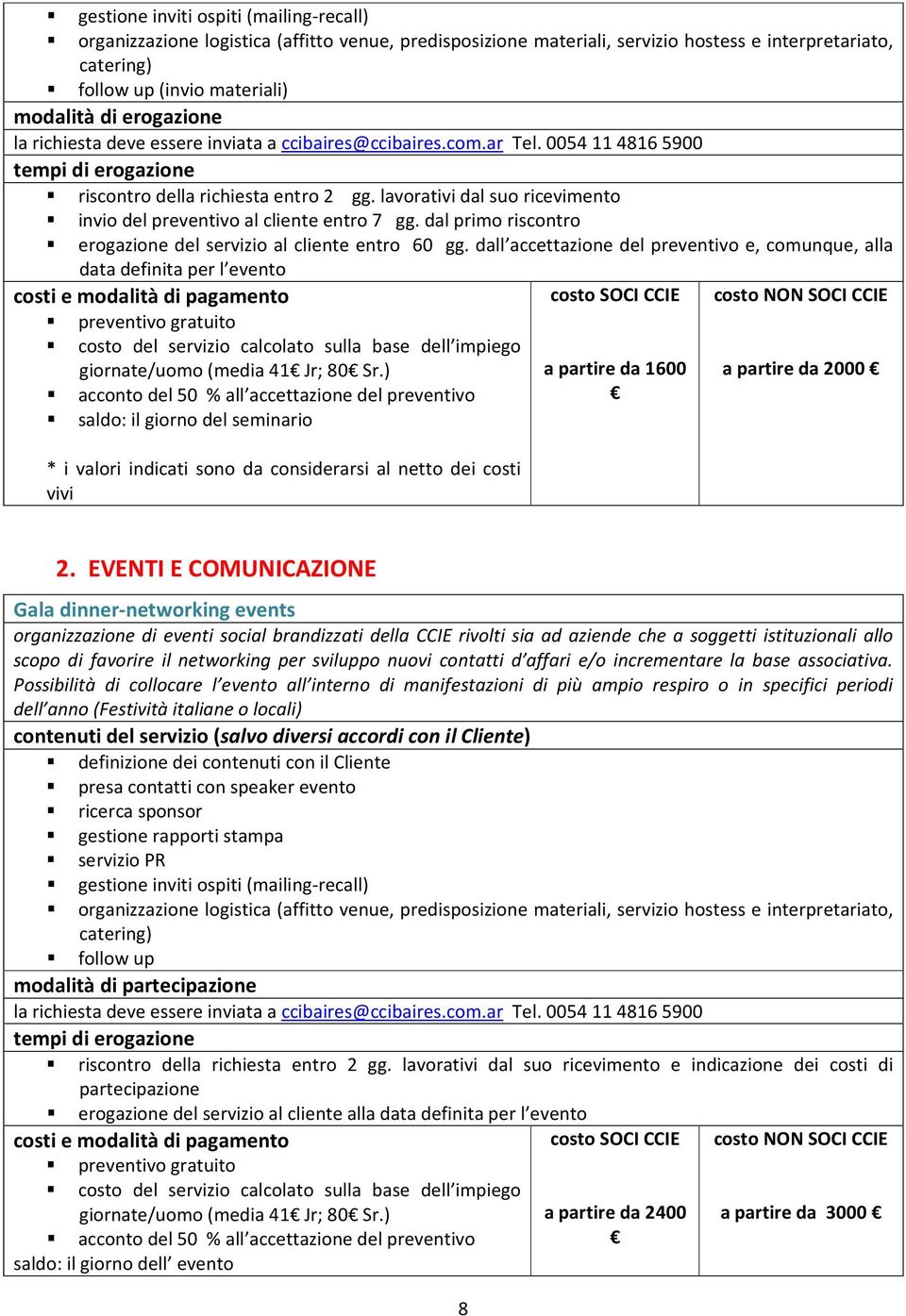 dall accettazione del preventivo e, comunque, alla data definita per l evento costo del servizio calcolato sulla base dell impiego giornate/uomo (media 41 Jr; 80 Sr.