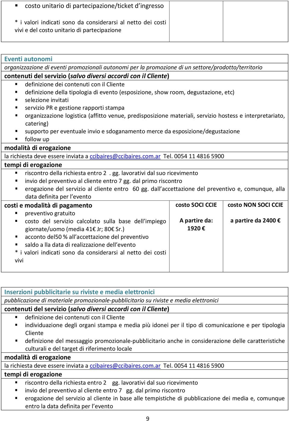 selezione invitati servizio PR e gestione rapporti stampa organizzazione logistica (affitto venue, predisposizione materiali, servizio hostess e interpretariato, catering) supporto per eventuale