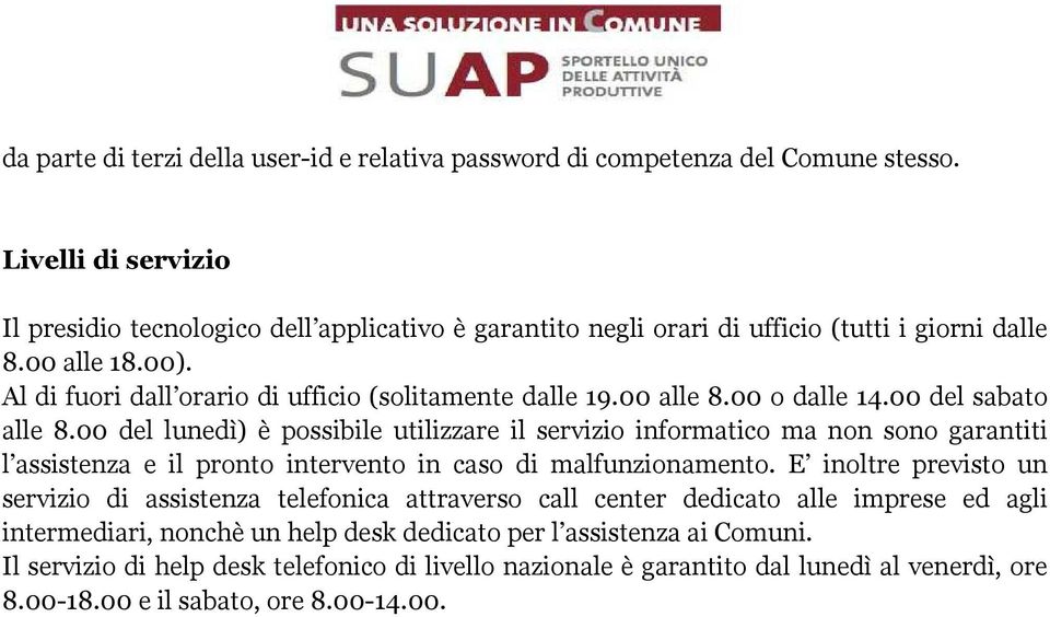 00 alle 8.00 o dalle 14.00 del sabato alle 8.00 del lunedì) è possibile utilizzare il servizio informatico ma non sono garantiti l assistenza e il pronto intervento in caso di malfunzionamento.