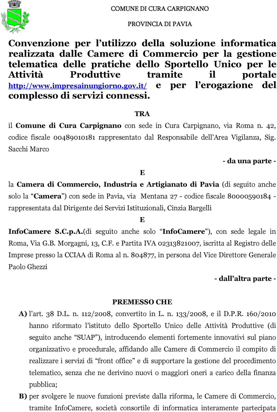 TRA il Comune di Cura Carpignano con sede in Cura Carpignano, via Roma n. 42, codice fiscale 00489010181 rappresentato dal Responsabile dell Area Vigilanza, Sig.