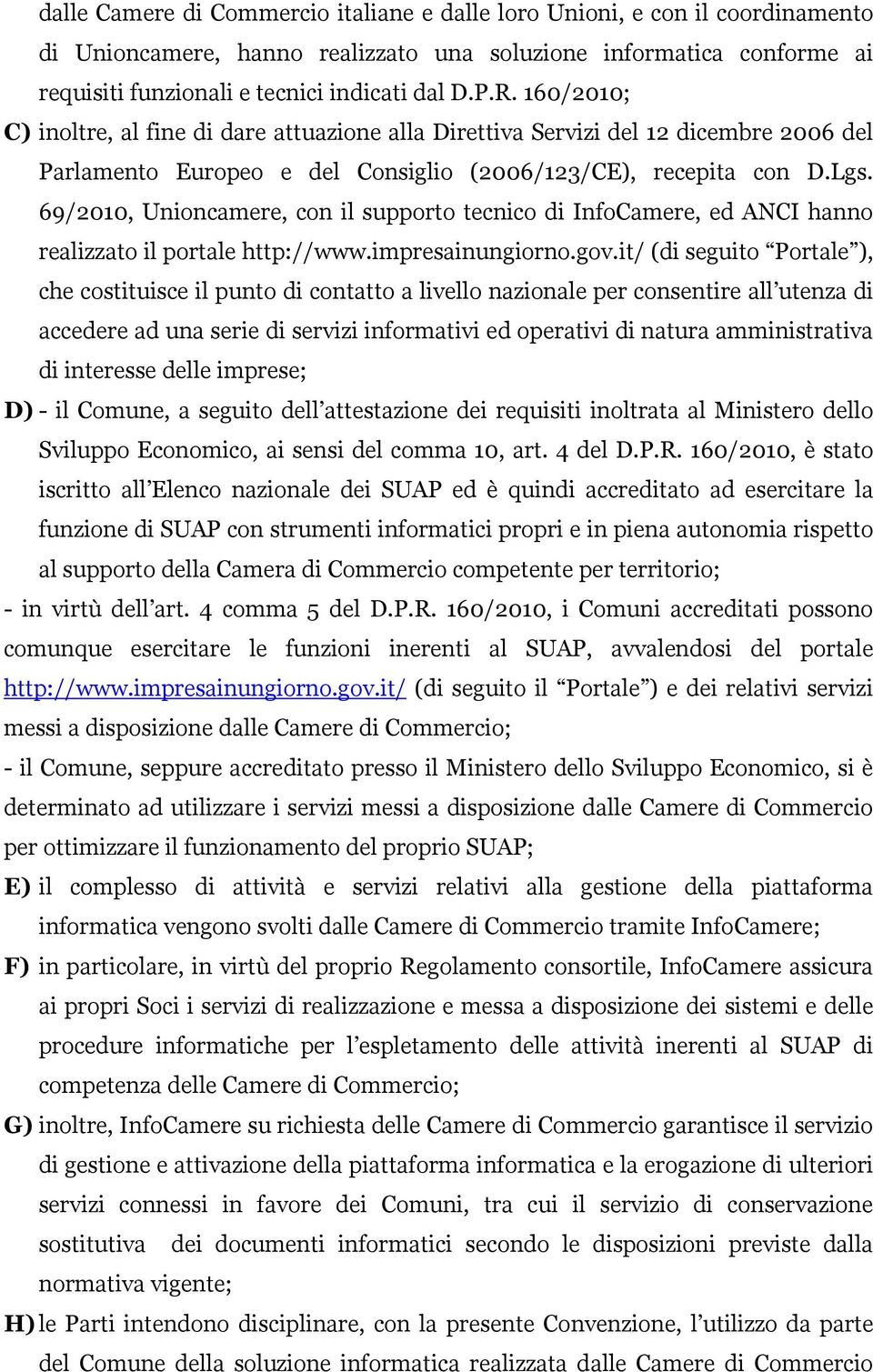 69/2010, Unioncamere, con il supporto tecnico di InfoCamere, ed ANCI hanno realizzato il portale http://www.impresainungiorno.gov.