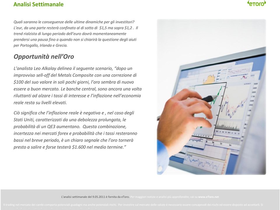 Opportunità nell Oro L analista Leo Alkalay delinea il seguente scenario, dopo un improvviso sell-off del Metals Composite con una correzione di $100 del suo valore in soli pochi giorni, l oro sembra