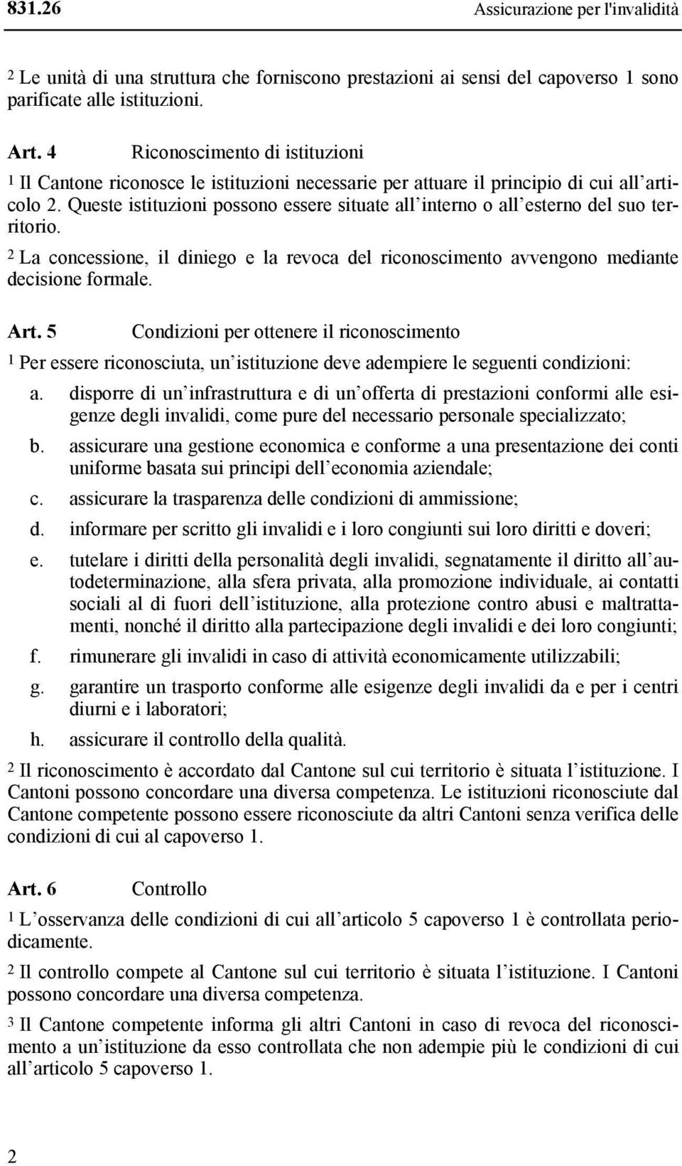 Queste istituzioni possono essere situate all interno o all esterno del suo territorio. 2 La concessione, il diniego e la revoca del riconoscimento avvengono mediante decisione formale. Art.