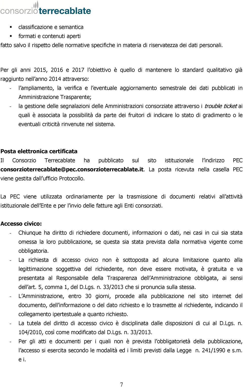 dei dati pubblicati in Amministrazione Trasparente; - la gestione delle segnalazioni delle Amministrazioni consorziate attraverso i trouble ticket ai quali è associata la possibilità da parte dei