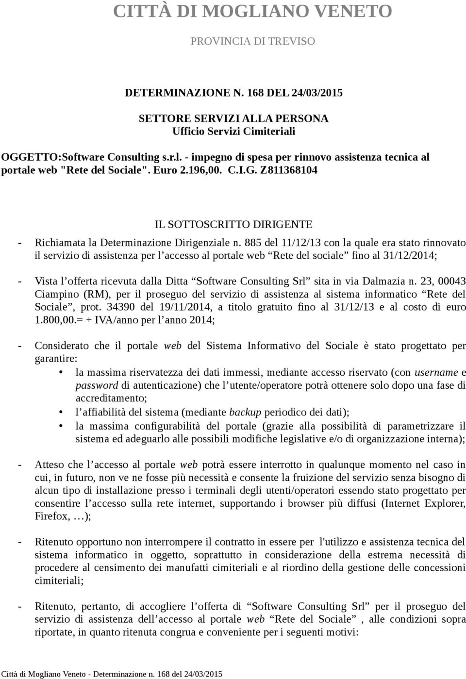 885 del 11/12/13 con la quale era stato rinnovato il servizio di assistenza per l accesso al portale web Rete del sociale fino al 31/12/2014; - Vista l offerta ricevuta dalla Ditta Software