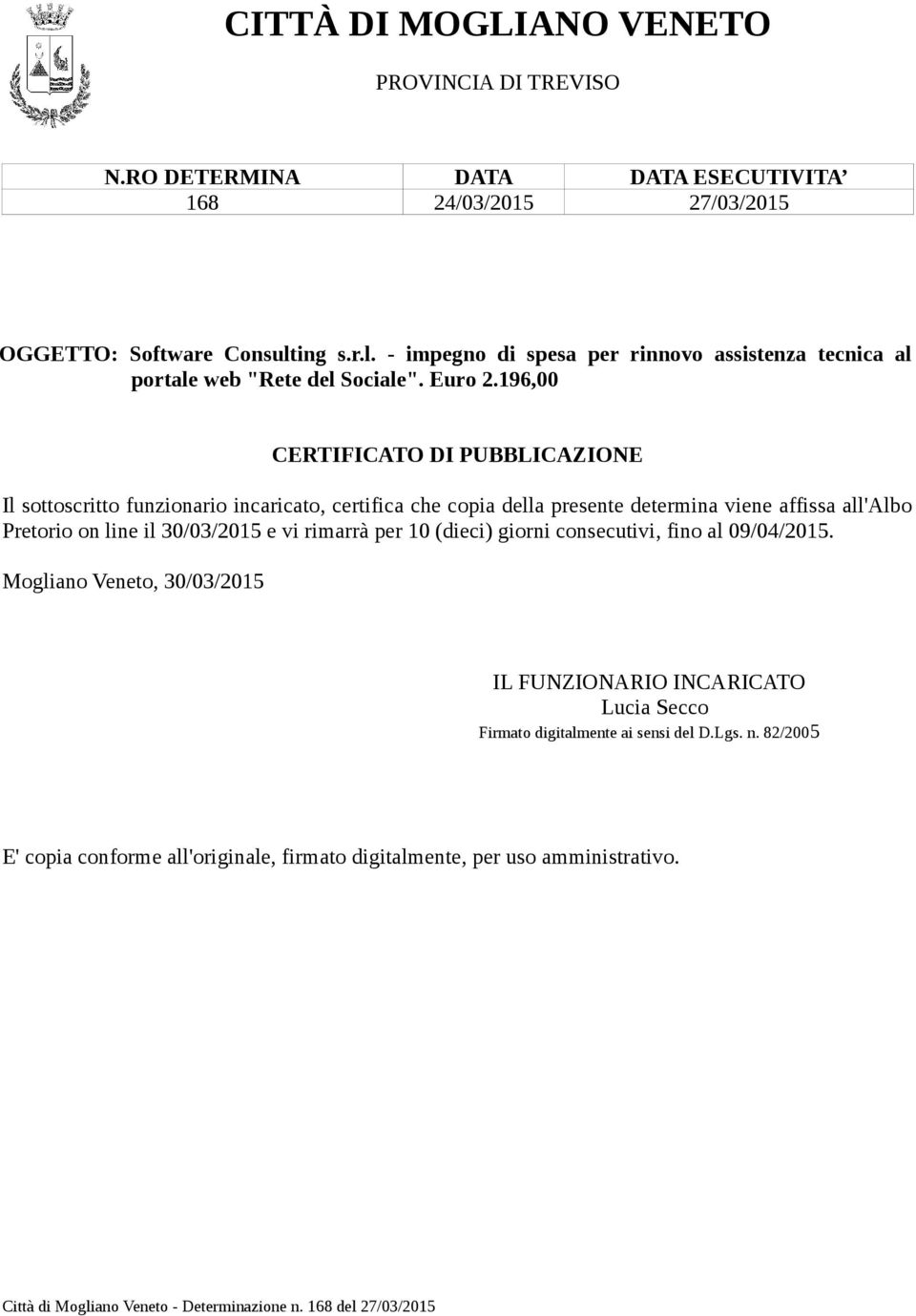 196,00 CERTIFICATO DI PUBBLICAZIONE Il sottoscritto funzionario incaricato, certifica che copia della presente determina viene affissa all'albo Pretorio on line il 30/03/2015 e vi