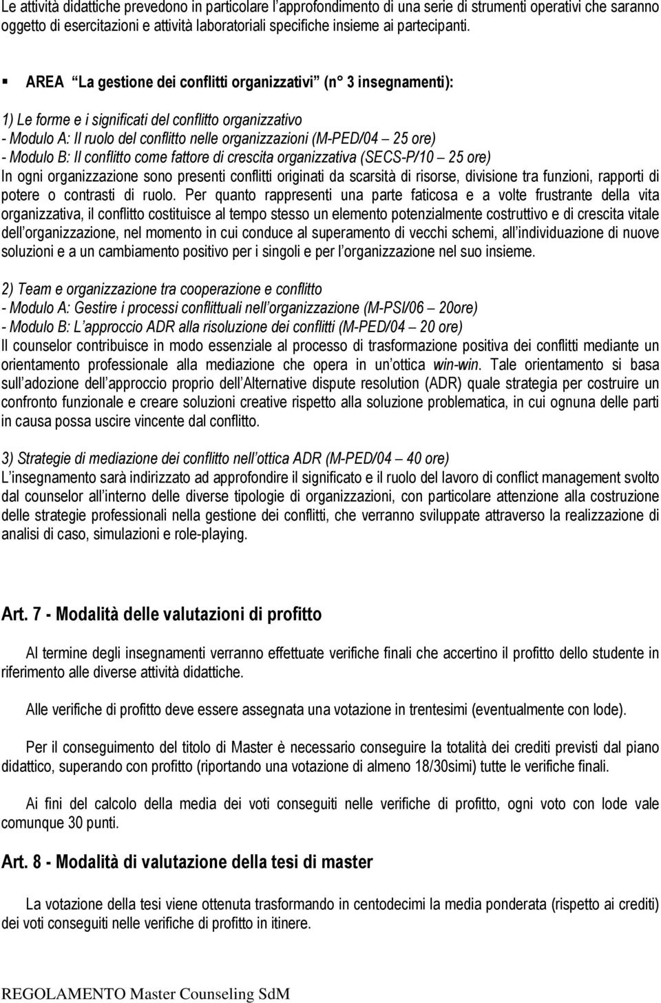 Modulo B: Il conflitto come fattore di crescita organizzativa (SECS-P/10 25 ore) In ogni organizzazione sono presenti conflitti originati da scarsità di risorse, divisione tra funzioni, rapporti di