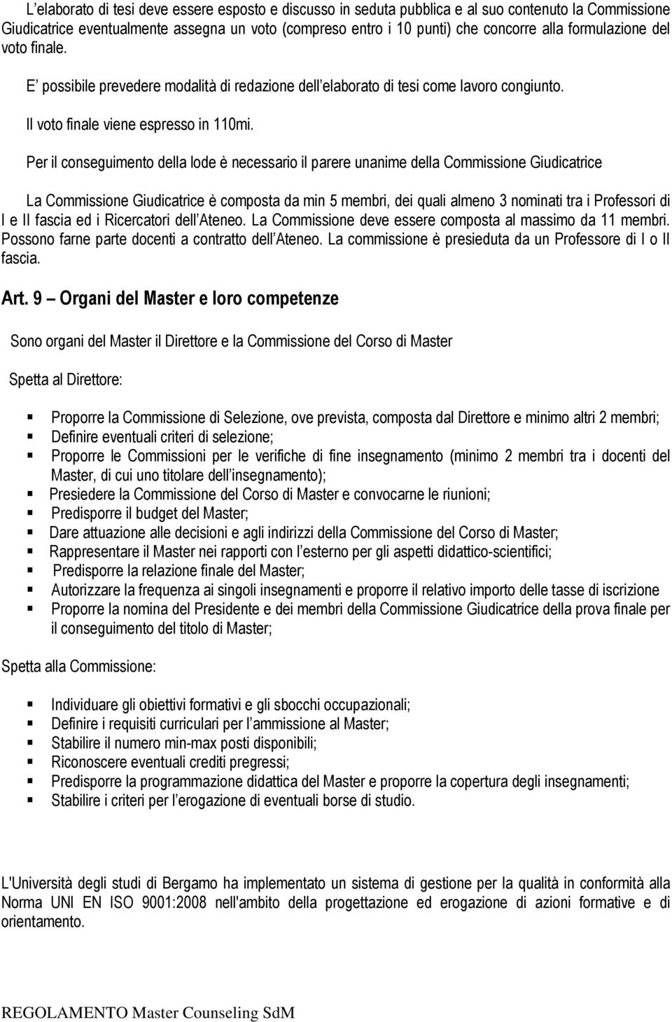 Per il conseguimento della lode è necessario il parere unanime della Commissione Giudicatrice La Commissione Giudicatrice è composta da min 5 membri, dei quali almeno 3 nominati tra i Professori di I