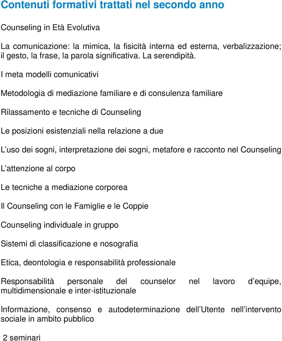 I meta modelli comunicativi Metodologia di mediazione familiare e di consulenza familiare Rilassamento e tecniche di Counseling Le posizioni esistenziali nella relazione a due L uso dei sogni,