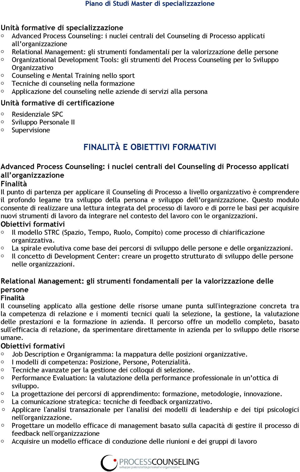 Training nello sport Tecniche di counseling nella formazione Applicazione del counseling nelle aziende di servizi alla persona Unità formative di certificazione Residenziale SPC Sviluppo Personale II