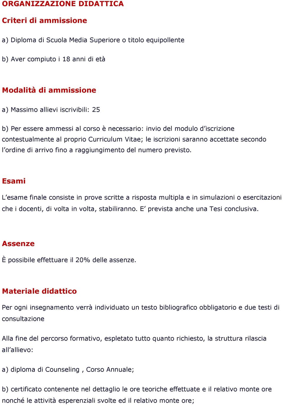 Esami L esame finale cnsiste in prve scritte a rispsta multipla e in simulazini esercitazini che i dcenti, di vlta in vlta, stabilirann. E prevista anche una Tesi cnclusiva.