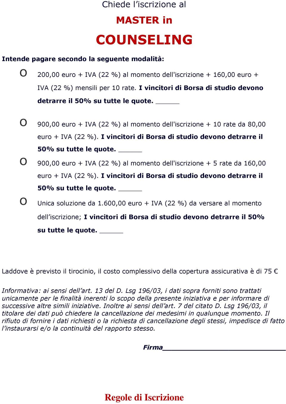 I vincitri di Brsa di studi devn detrarre il 50% su tutte le qute. 900,00 eur + IVA (22 %) al mment dell'iscrizine + 5 rate da 160,00 eur + IVA (22 %).