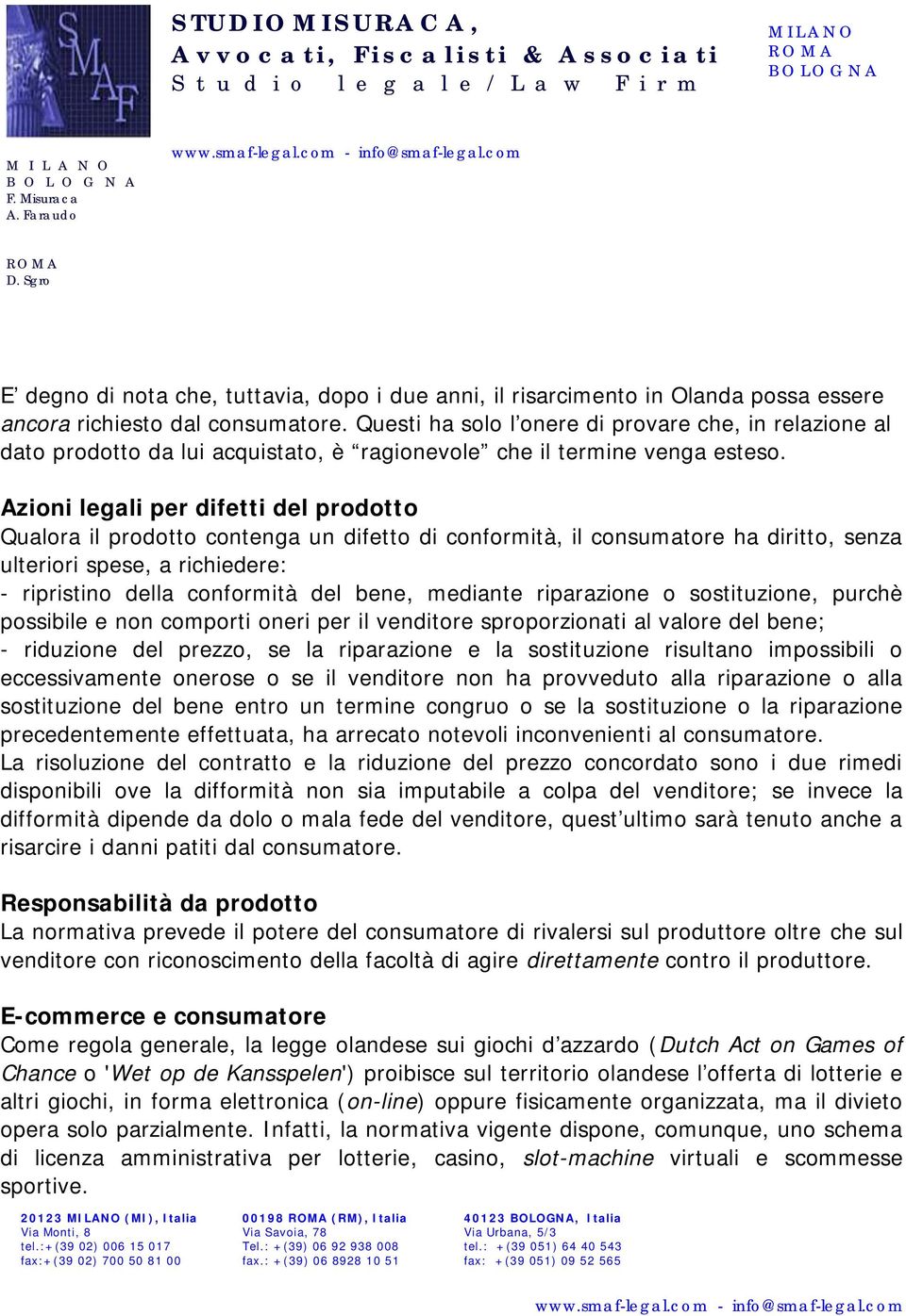 Azioni legali per difetti del prodotto Qualora il prodotto contenga un difetto di conformità, il consumatore ha diritto, senza ulteriori spese, a richiedere: - ripristino della conformità del bene,