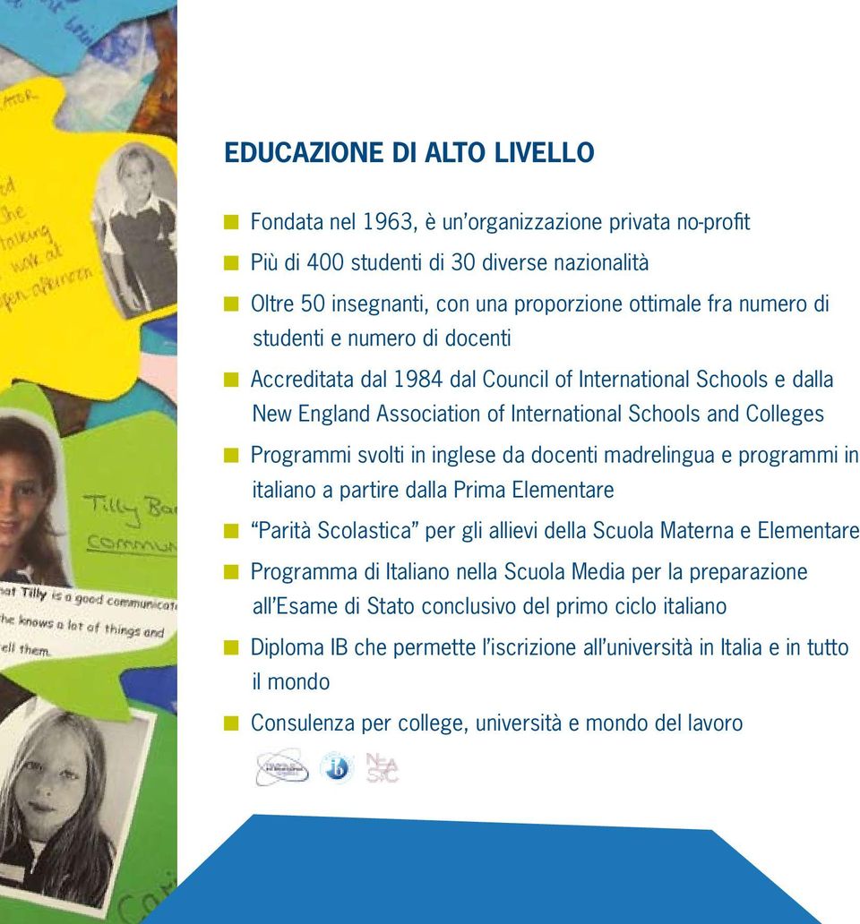 docenti madrelingua e programmi in italiano a partire dalla Prima Elementare Parità Scolastica per gli allievi della Scuola Materna e Elementare Programma di Italiano nella Scuola Media per la