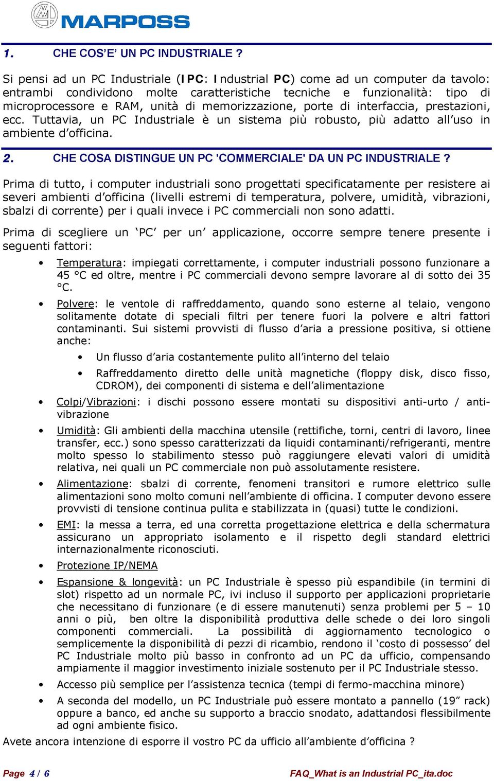 memorizzazione, porte di interfaccia, prestazioni, ecc. Tuttavia, un PC Industriale è un sistema più robusto, più adatto all uso in ambiente d officina. 2.