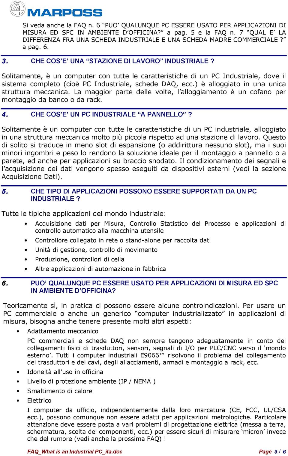 Solitamente, è un computer con tutte le caratteristiche di un PC Industriale, dove il sistema completo (cioè PC Industriale, schede DAQ, ecc.) è alloggiato in una unica struttura meccanica.