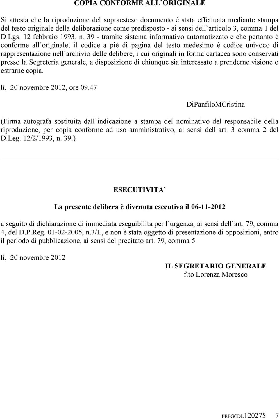 39 - tramite sistema informativo automatizzato e che pertanto è conforme all`originale; il codice a piè di pagina del testo medesimo è codice univoco di rappresentazione nell`archivio delle delibere,