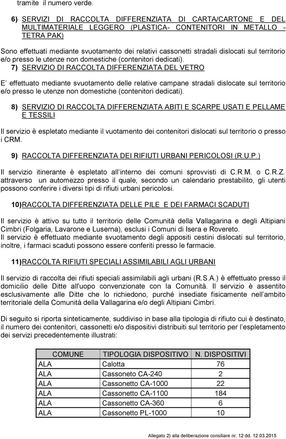 dislocati sul territorio e/o presso le utenze non domestiche (contenitori dedicati).