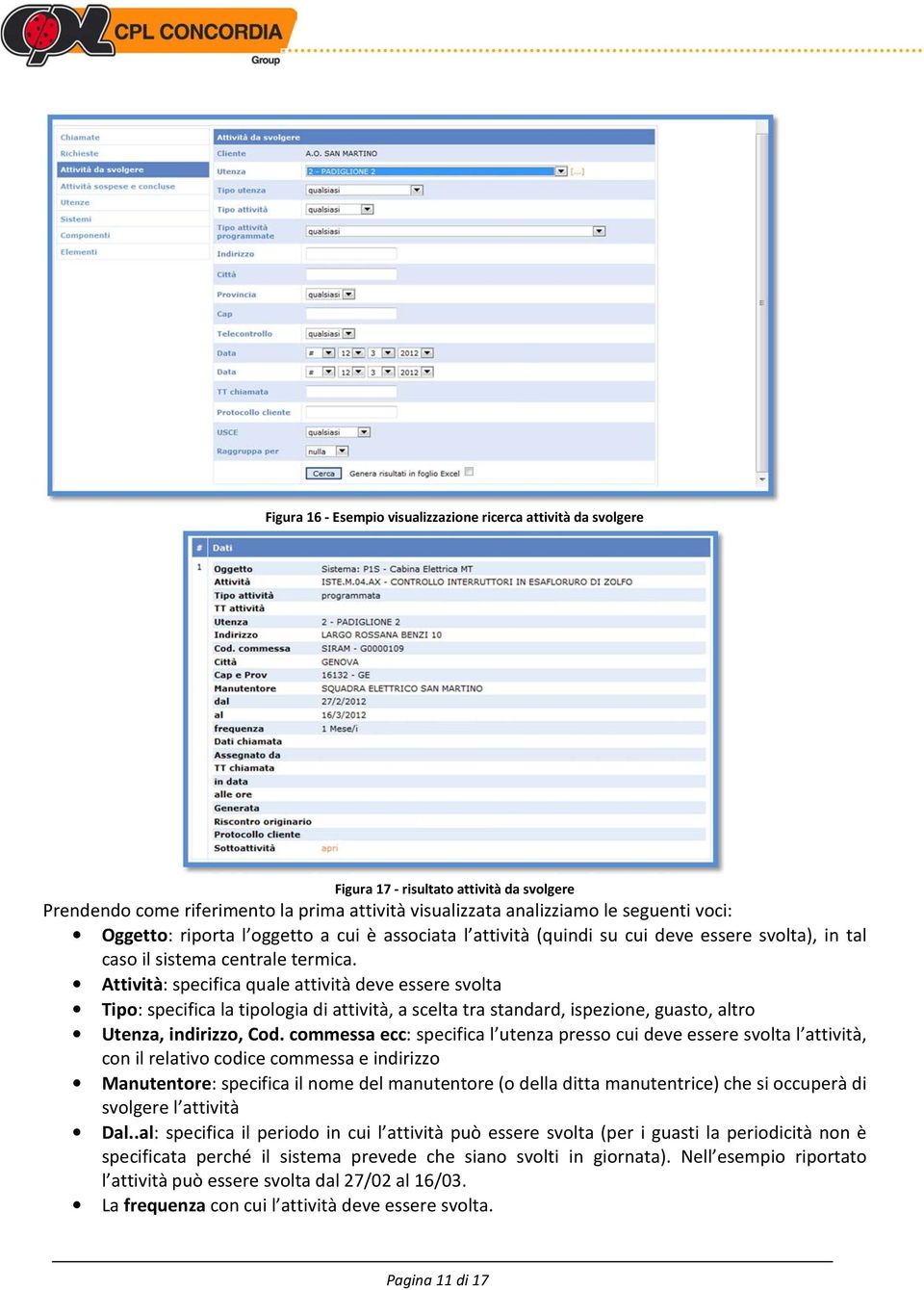 Attività: specifica quale attività deve essere svolta Tipo: specifica la tipologia di attività, a scelta tra standard, ispezione, guasto, altro Utenza, indirizzo, Cod.