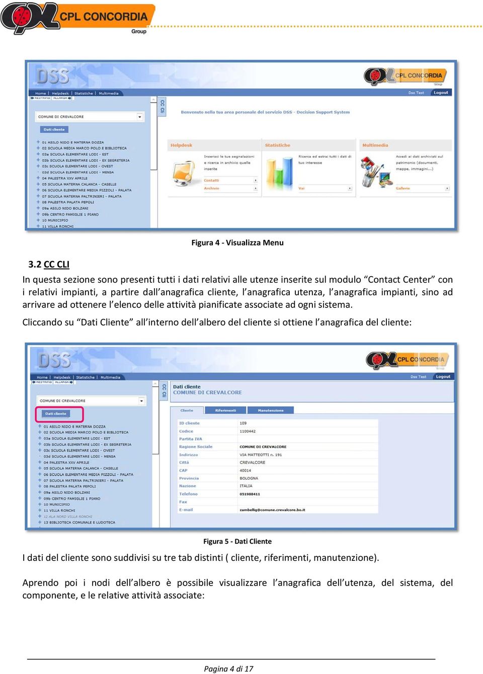 Cliccando su Dati Cliente all interno dell albero del cliente si ottiene l anagrafica del cliente: Figura 5 - Dati Cliente I dati del cliente sono suddivisi su tre tab distinti