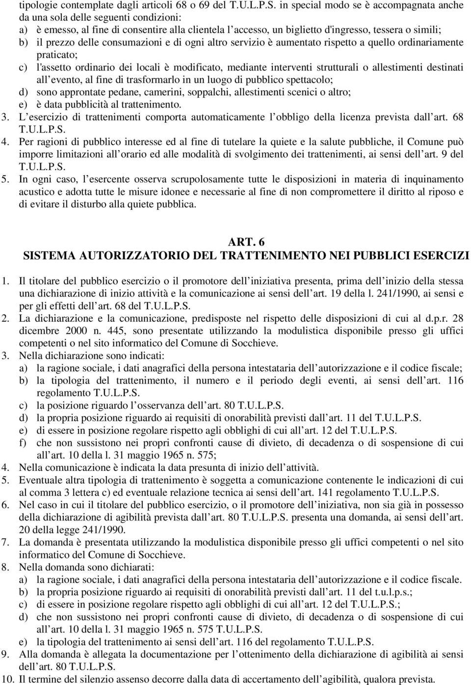 modificato, mediante interventi strutturali o allestimenti destinati all evento, al fine di trasformarlo in un luogo di pubblico spettacolo; d) sono approntate pedane, camerini, soppalchi,