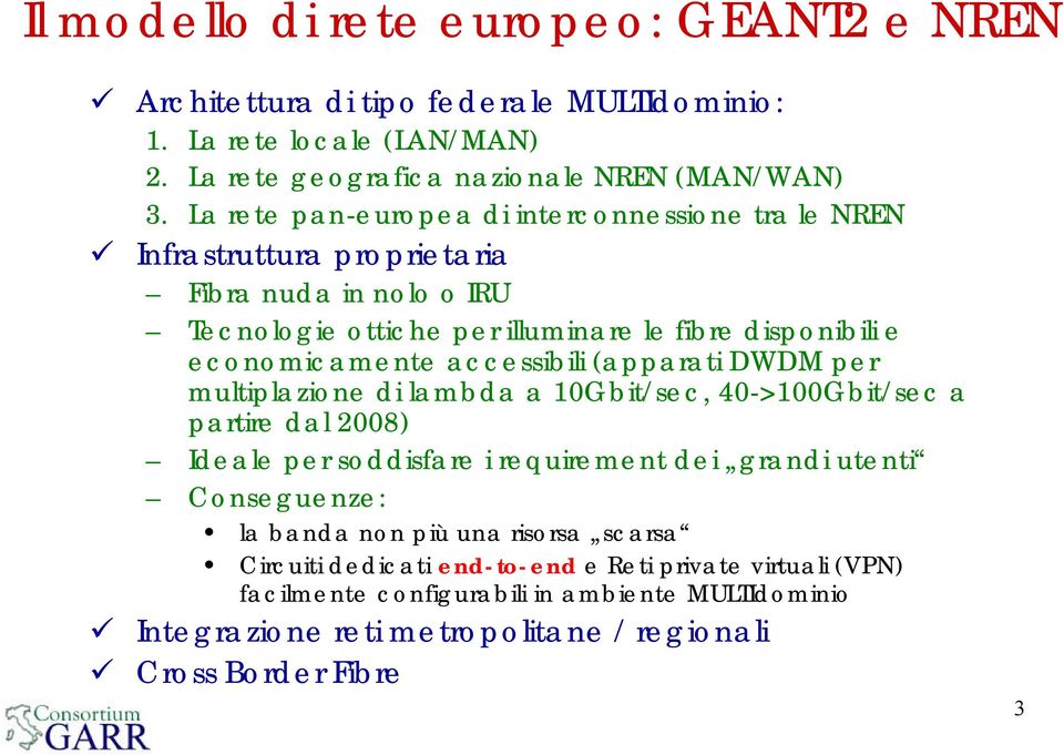 accessibili (apparati DWDM per multiplazione di lambda a 10Gbit/sec, 40->100Gbit/sec a partire dal 2008) Ideale per soddisfare i requirement dei grandi utenti Conseguenze: la banda