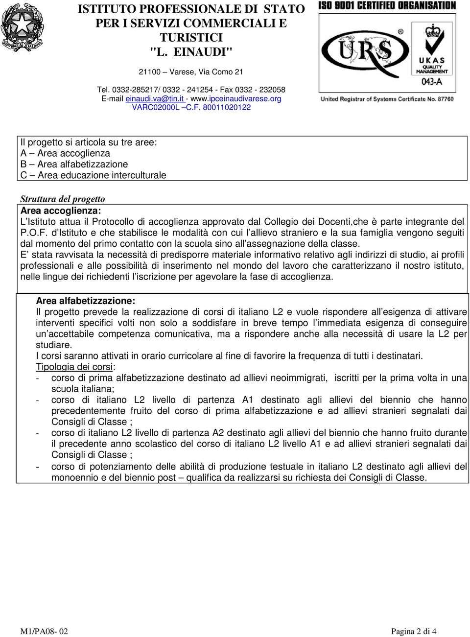 d Istituto e che stabilisce le modalità con cui l allievo straniero e la sua famiglia vengono seguiti dal momento del primo contatto con la scuola sino all assegnazione della classe.