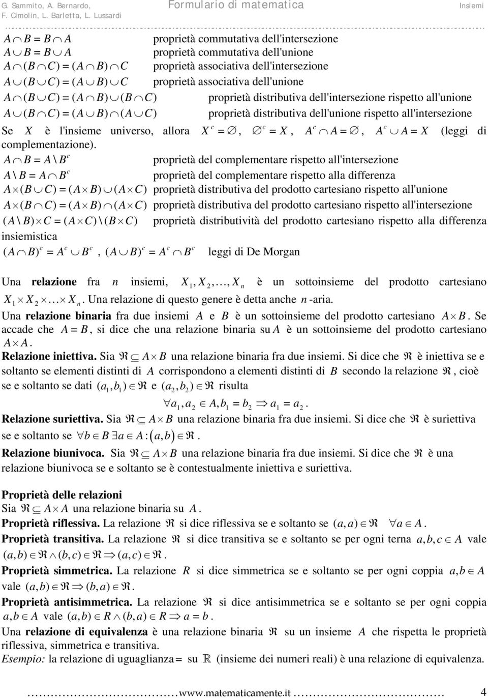 all'intersezione Se X è l'insieme universo, allora X =, = X, =, = X (leggi di omplementazione) = \ proprietà del omplementare rispetto all'intersezione \ = proprietà del omplementare rispetto alla