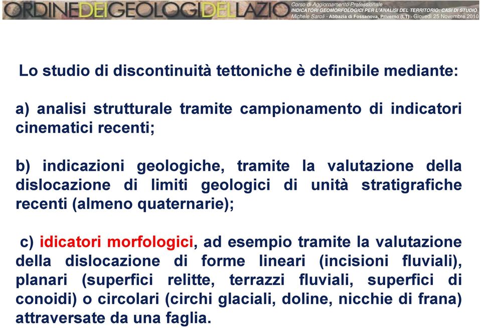 quaternarie); c) idicatori morfologici, ad esempio tramite la valutazione della dislocazione di forme lineari (incisioni fluviali),