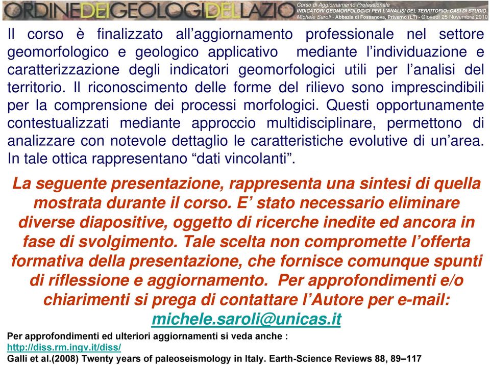 Questi opportunamente contestualizzati mediante approccio multidisciplinare, permettono di analizzare con notevole dettaglio le caratteristiche evolutive di un area.