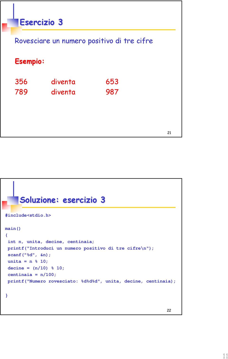 h> main() { int n, unita, decine, centinaia; printf("introduci un numero positivo di tre