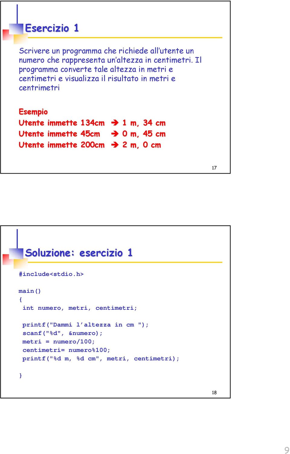 m, 34 cm Utente immette 45cm 0 m, 45 cm Utente immette 200cm 2 m, 0 cm 17 Soluzione: esercizio 1 #include<stdio.
