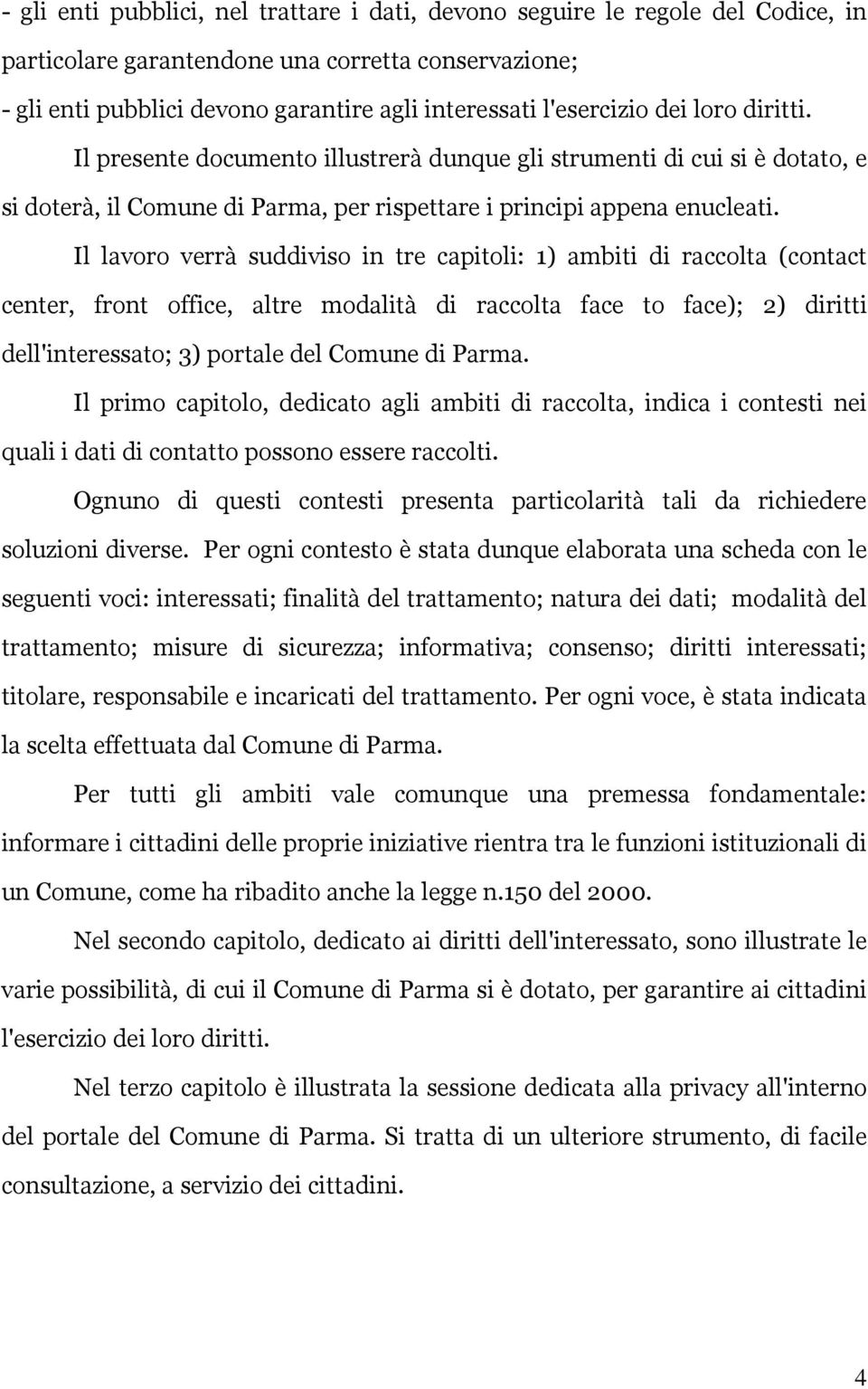 Il lavoro verrà suddiviso in tre capitoli: 1) ambiti di raccolta (contact center, front office, altre modalità di raccolta face to face); 2) diritti dell'interessato; 3) portale del Comune di Parma.