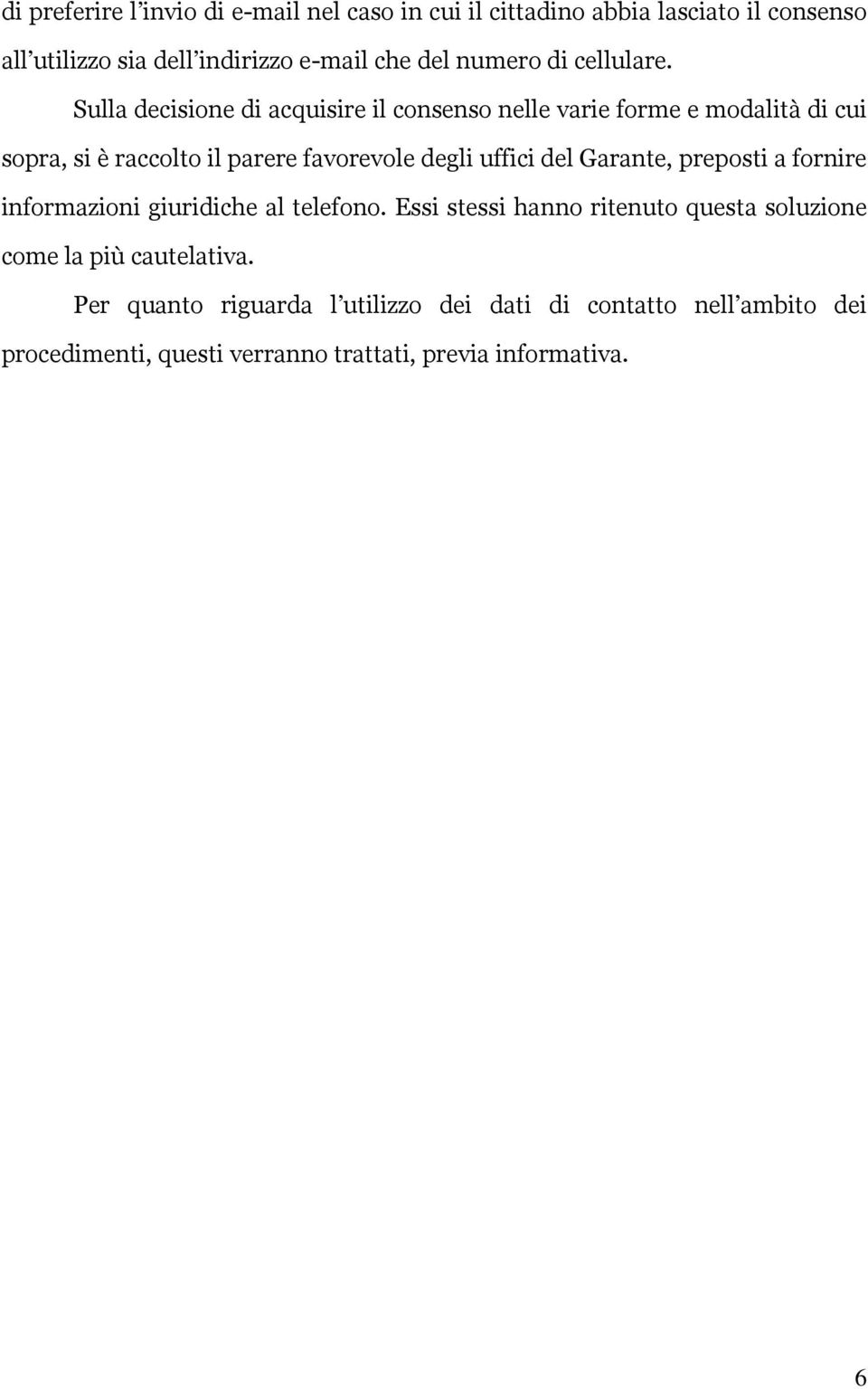 Sulla decisione di acquisire il consenso nelle varie forme e modalità di cui sopra, si è raccolto il parere favorevole degli uffici del