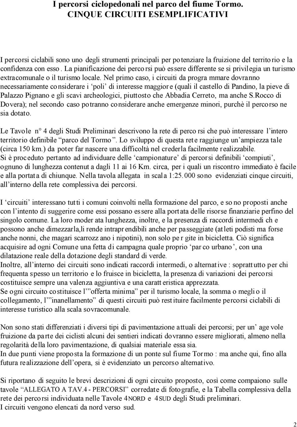 La pianificazione dei perco rsi può essere differente se si privilegia un turismo extracomunale o il turismo locale.