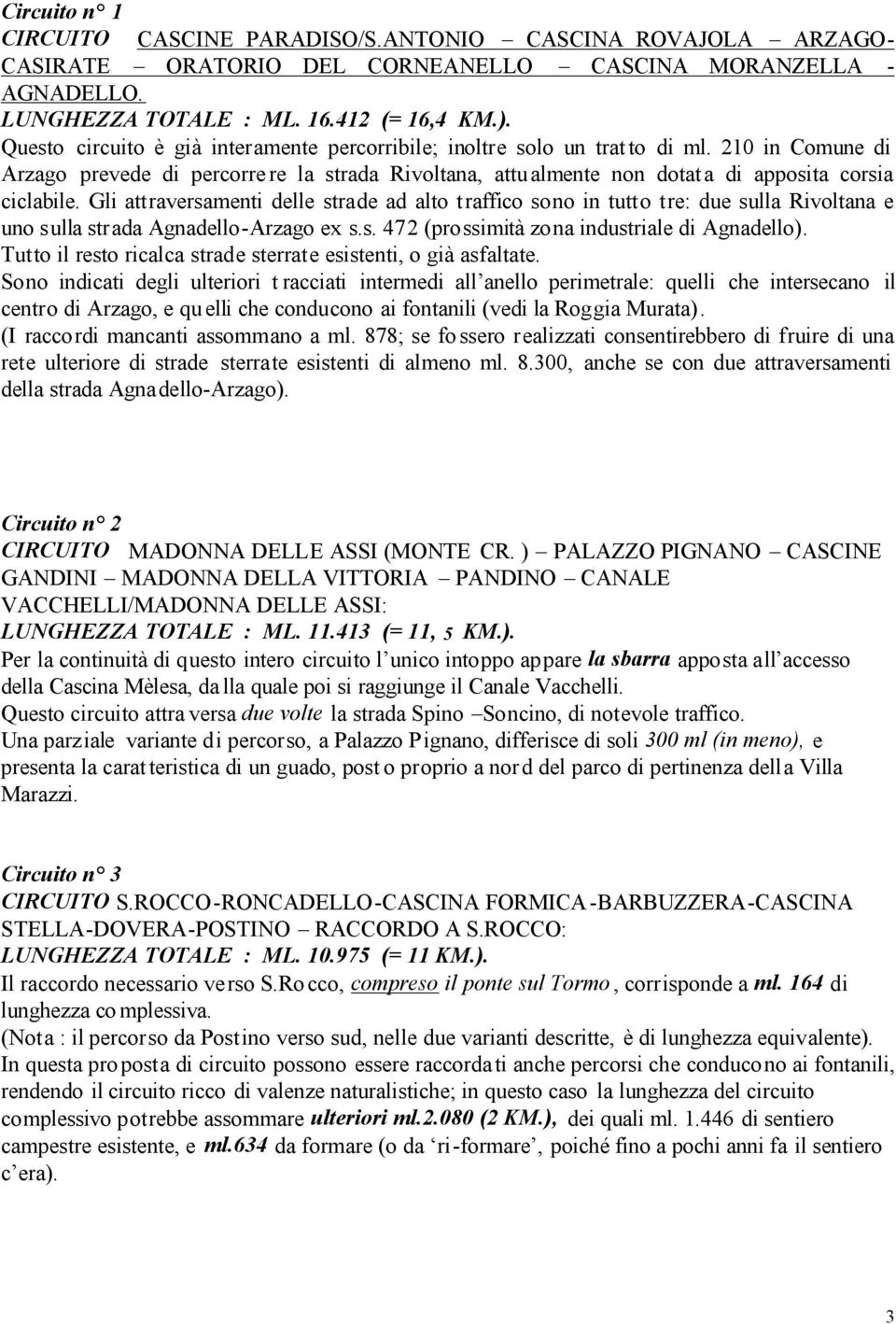 Gli attraversamenti delle strade ad alto traffico sono in tutto tre: due sulla Rivoltana e uno sulla strada Agnadello-Arzago ex s.s. 472 (prossimità zona industriale di Agnadello).