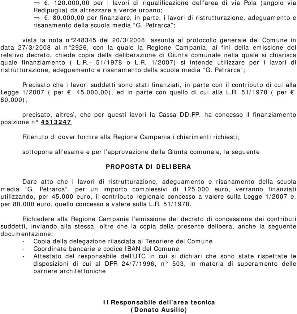 Petrarca ; vista la nota n 248345 del 20/3/2008, assunta al protocollo generale del Comune in data 27/3/2008 al n 2926, con la quale la Regione Campania, ai fini della emissione del relativo decreto,