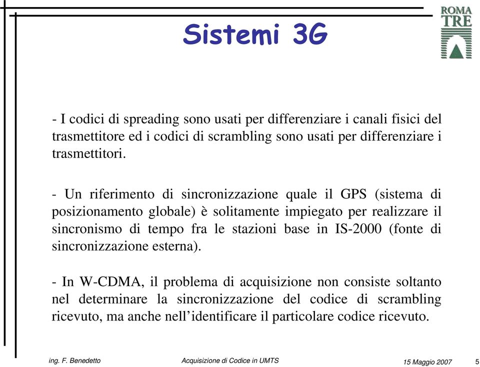 - Un riferimento di sincronizzazione quale il GPS (sistema di posizionamento globale) è solitamente impiegato per realizzare il sincronismo di