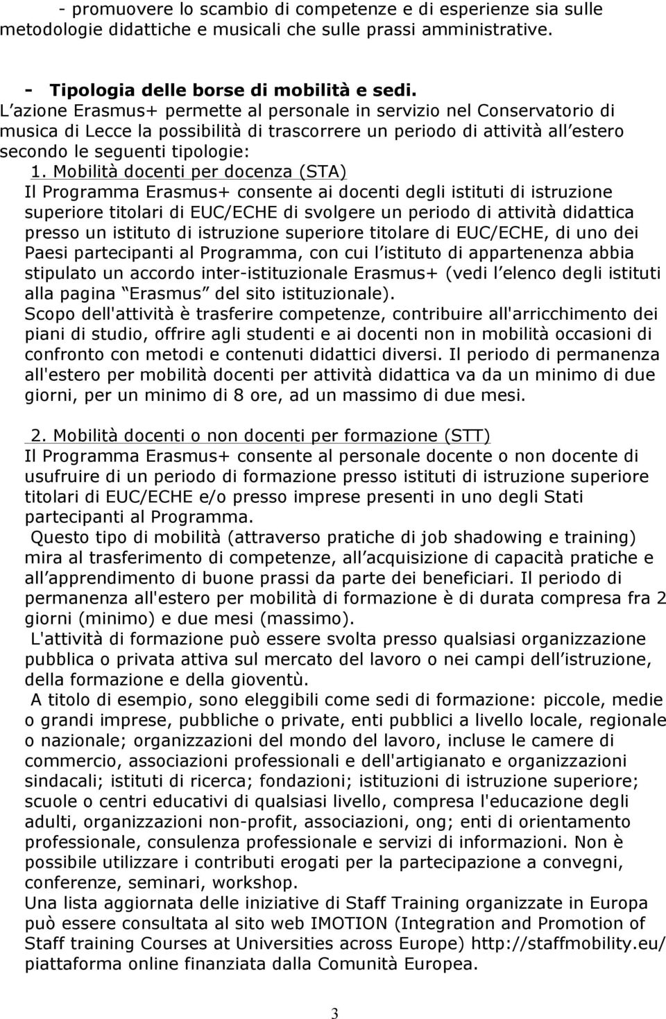 Mobilità docenti per docenza (STA) Il Programma Erasmus+ consente ai docenti degli istituti di istruzione superiore titolari di EUC/ECHE di svolgere un periodo di attività didattica presso un