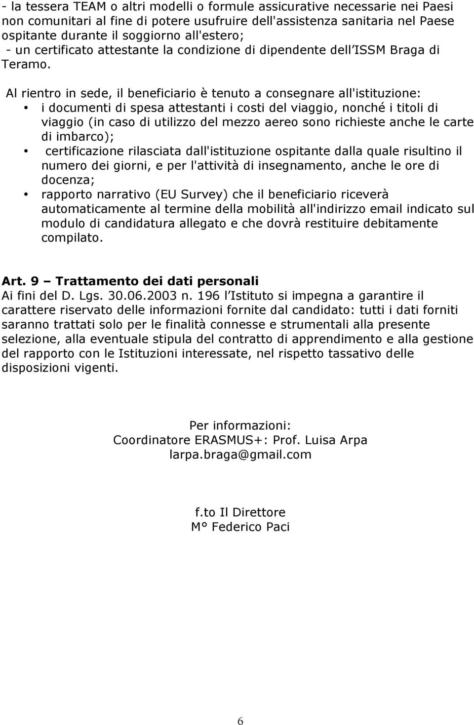 Al rientro in sede, il beneficiario è tenuto a consegnare all'istituzione: i documenti di spesa attestanti i costi del viaggio, nonché i titoli di viaggio (in caso di utilizzo del mezzo aereo sono