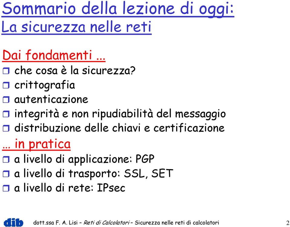 chiavi e certificazione in pratica a livello di applicazione: PGP a livello di trasporto: SSL,