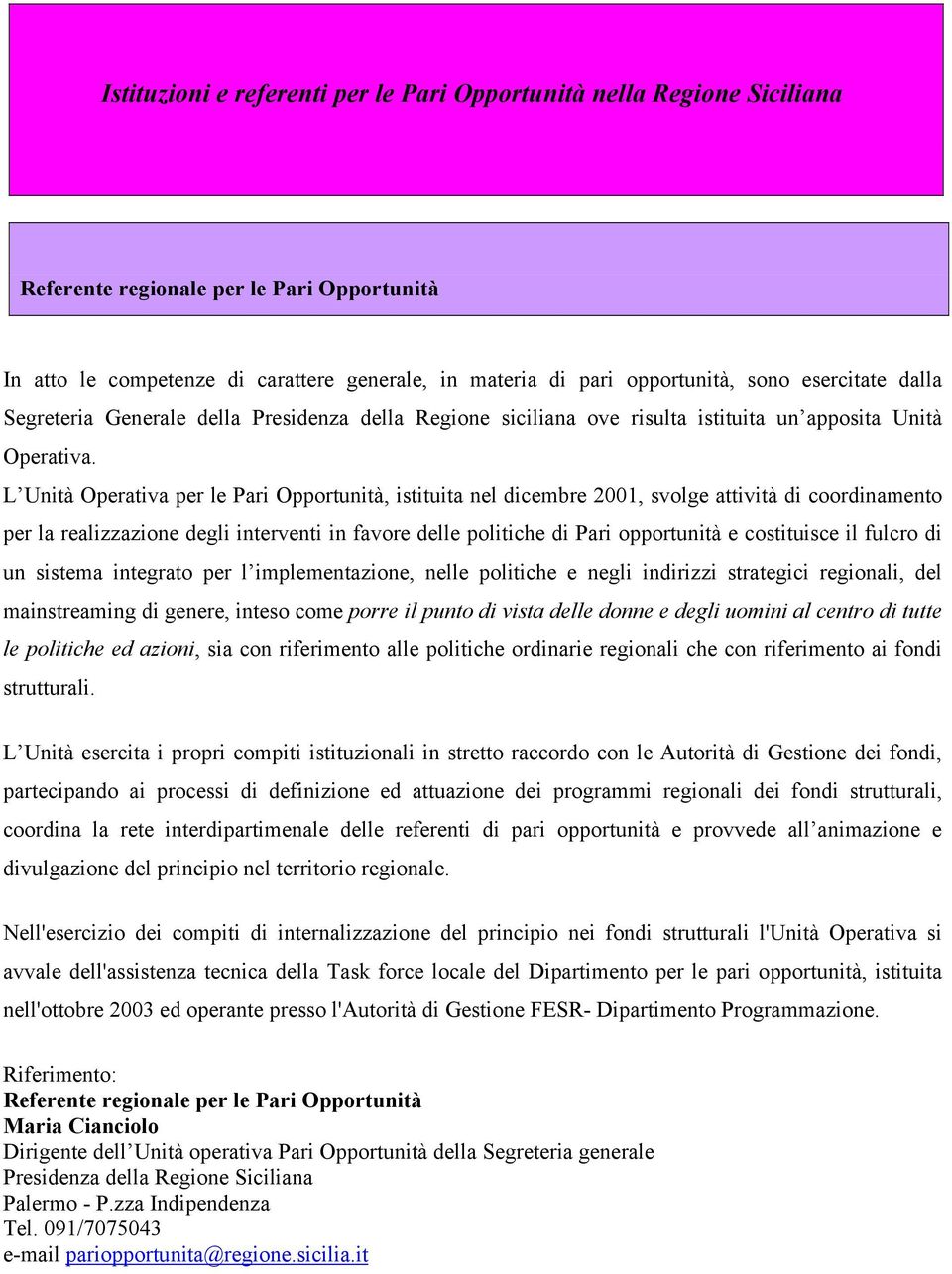 L Unità Operativa per le Pari Opportunità, istituita nel dicembre 2001, svolge attività di coordinamento per la realizzazione degli interventi in favore delle politiche di Pari opportunità e