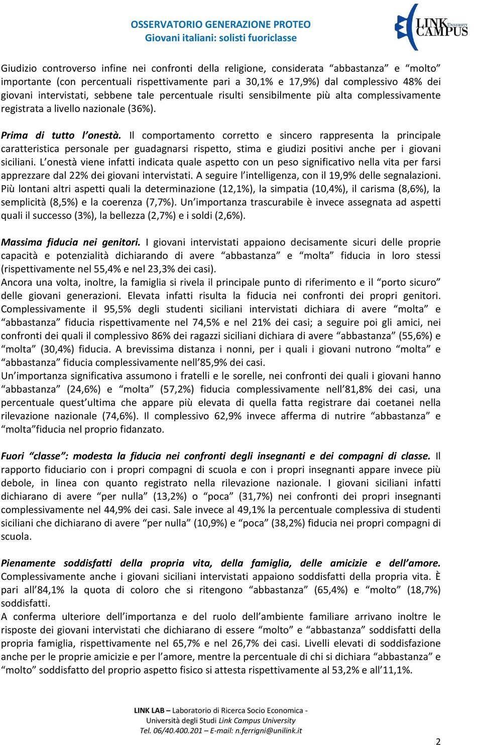 Il comportamento corretto e sincero rappresenta la principale caratteristica personale per guadagnarsi rispetto, stima e giudizi positivi anche per i giovani siciliani.