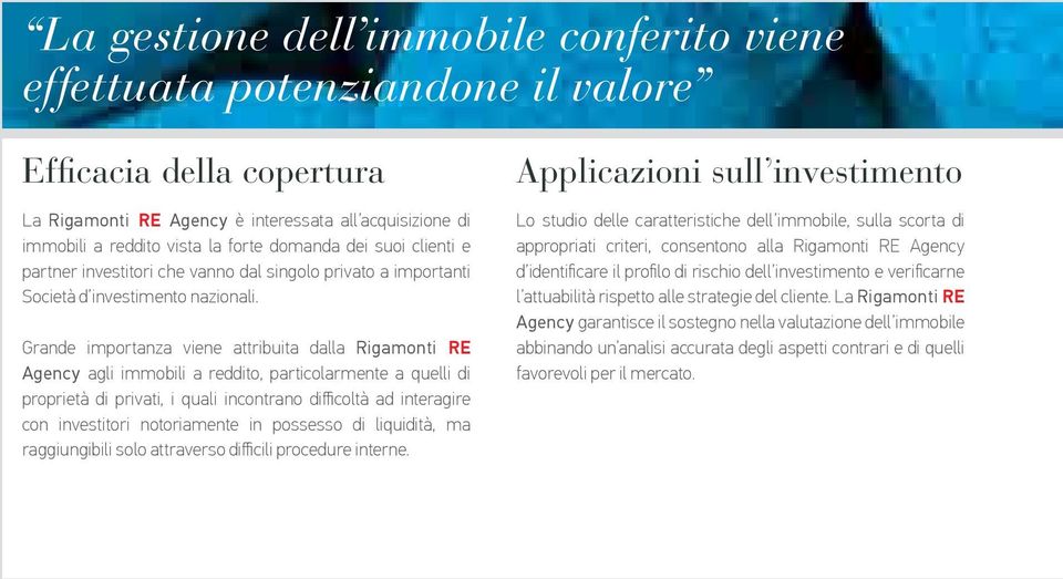 Grande importanza viene attribuita dalla Rigamonti RE Agency agli immobili a reddito, particolarmente a quelli di proprietà di privati, i quali incontrano difficoltà ad interagire con investitori